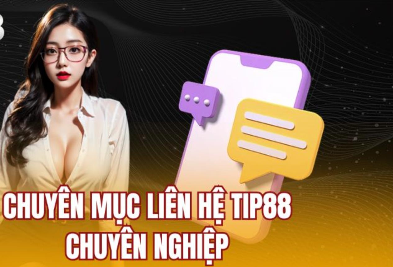 Liên Hệ Tip88 – Hỗ Trợ, Tư Vấn, Nạp Rút & CSKH 24/7